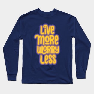 live more worry less Long Sleeve T-Shirt